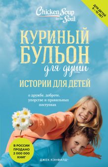 Обложка Куриный бульон для души. Истории для детей Джек Кэнфилд, Марк Хансен, Пэтти Хансен, Ирэн Дунлап
