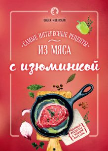 Обложка Самые интересные рецепты из мяса с изюминкой Ольга Ивенская
