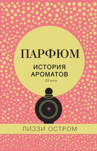 Обложка Парфюм. История ароматов XX века Лиззи Остром
