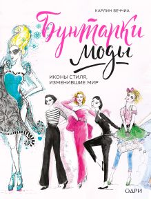 Обложка Бунтарки моды. Иконы стиля, изменившие мир Карлин Чернилья Беччья