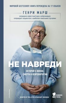 Обложка Не навреди. Истории о жизни, смерти и нейрохирургии Генри Марш