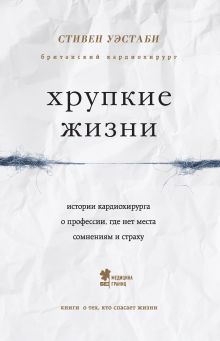 Обложка Хрупкие жизни. Истории кардиохирурга о профессии, где нет места сомнениям и страху Стивен Уэстаби