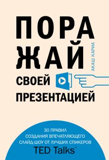 Обложка Поражай своей презентацией. 30 правил создания впечатляющего слайд-шоу от лучших спикеров TED Talks Акаш Кариа