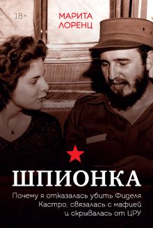 Обложка Шпионка. Почему я отказалась убить Фиделя Кастро, связалась с мафией и скрывалась от ЦРУ Илона Марита Лоренц