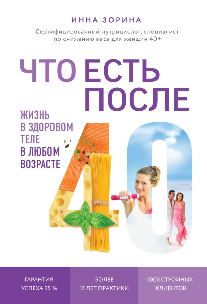 Обложка Что есть после 40. Жизнь в здоровом теле в любом возрасте Инна Зорина