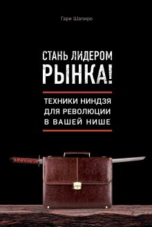 Обложка Стань лидером рынка! Техники ниндзя для революции в вашей нише Гари Шапиро