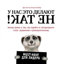 Обложка У нас это делают не так! Бизнес-роман о том, как перейти от авторитарного стиля управления к демократическому (must-have для лидера) Джон Коттер, Хольгер Ратгебер
