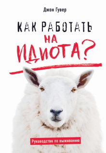 Обложка Как работать на идиота? Руководство по выживанию Джон Гувер