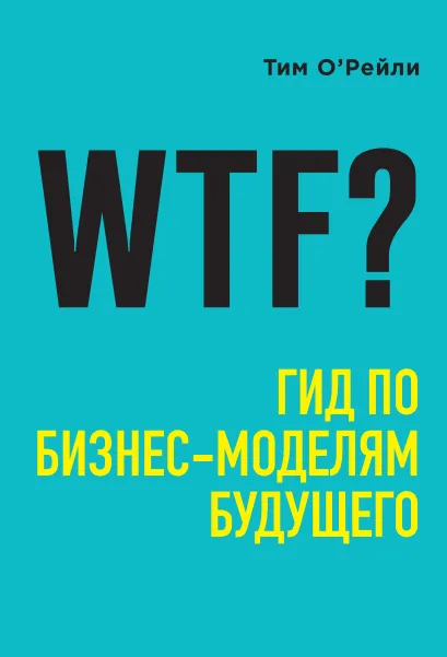 Обложка WTF?: Гид по бизнес-моделям будущего Тим О'Рейли