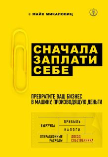 Обложка Сначала заплати себе. Превратите ваш бизнес в машину, производящую деньги Майк Микаловиц