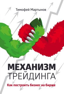 Обложка Механизм трейдинга. Как построить бизнес на бирже Тимофей Мартынов