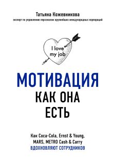Обложка Мотивация как она есть. Как Coca-Cola, Ernst & Young, MARS, METRO Cash & Carry вдохновляют сотрудников Татьяна Кожевникова