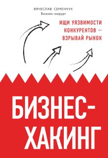 Обложка Бизнес-хакинг. Ищи уязвимости конкурентов — взрывай рынок Вячеслав Семенчук