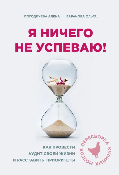 Обложка Я ничего не успеваю! Как провести аудит своей жизни и расставить приоритеты Погодичева Елена, Баранова Ольга