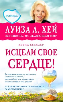 Обложка Исцели свое сердце! Луиза Хей, Дэвид Кесслер