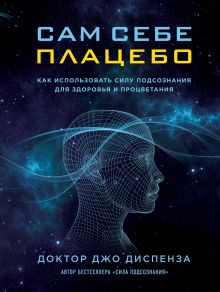 Обложка В СТОЛЕ_Сам себе плацебо: как использовать силу подсознания для здоровья и процветания Джо Диспенза