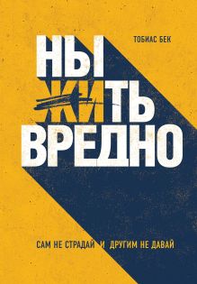 Обложка Ныть вредно. Сам не страдай и другим не давай Тобиас Бек