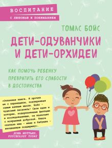 Обложка Дети-одуванчики и дети-орхидеи. Как помочь ребенку превратить его слабости в достоинства Томас Бойс