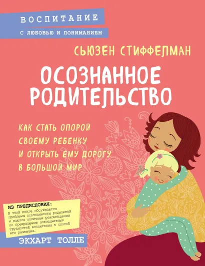 Обложка Осознанное родительство. Как стать опорой своему ребенку и открыть ему дорогу в большой мир Сьюзен Стиффелман
