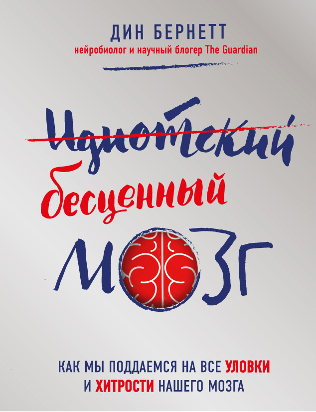 Обложка Идиотский бесценный мозг. Как мы поддаемся на все уловки и хитрости нашего мозга Дин Бернетт