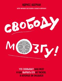 Обложка Свободу мозгу! Что сковывает наш мозг и как вырвать его из тисков, в которых он оказался Идрисс Аберкан