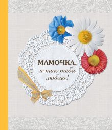 Обложка Мамочка, я так тебя люблю!
