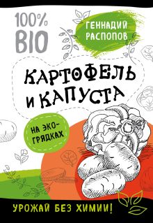 Обложка Картофель и капуста на эко грядках. Урожай без химии Геннадий Распопов