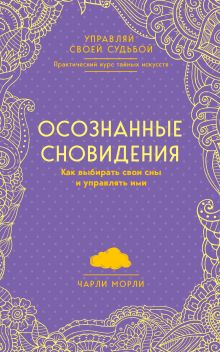 Обложка Осознанные сновидения. Как выбирать свои сны и управлять ими Чарли Морли