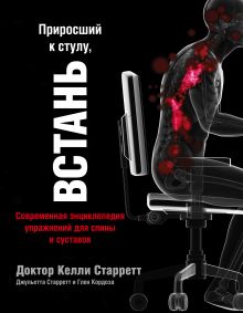 Обложка Приросший к стулу, ВСТАНЬ. Энциклопедия упражнений для спины и суставов Келли Старретт, Глен Кордоза