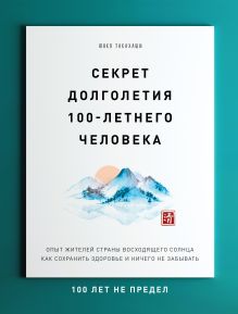 Обложка Секрет долголетия 100-летнего человека. Опыт жителей страны восходящего солнца как сохранить здоровье и ничего не забывать Юнко Такахаши