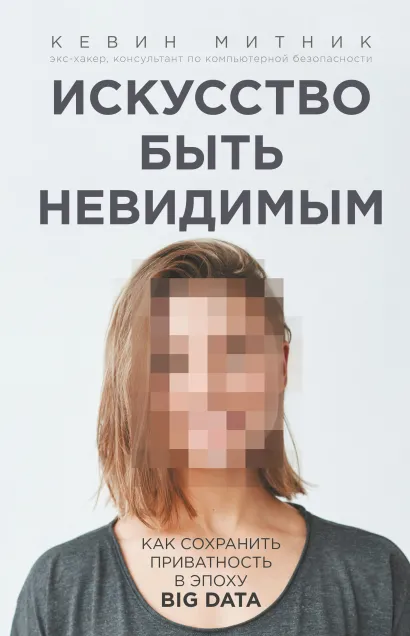 Обложка Искусство быть невидимым. Как сохранить приватность в эпоху Big Data Кевин Митник