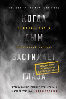 Обложка Когда дым застилает глаза. Провокационные истории о своей любимой работе от сотрудника крематория Кейтлин Даути