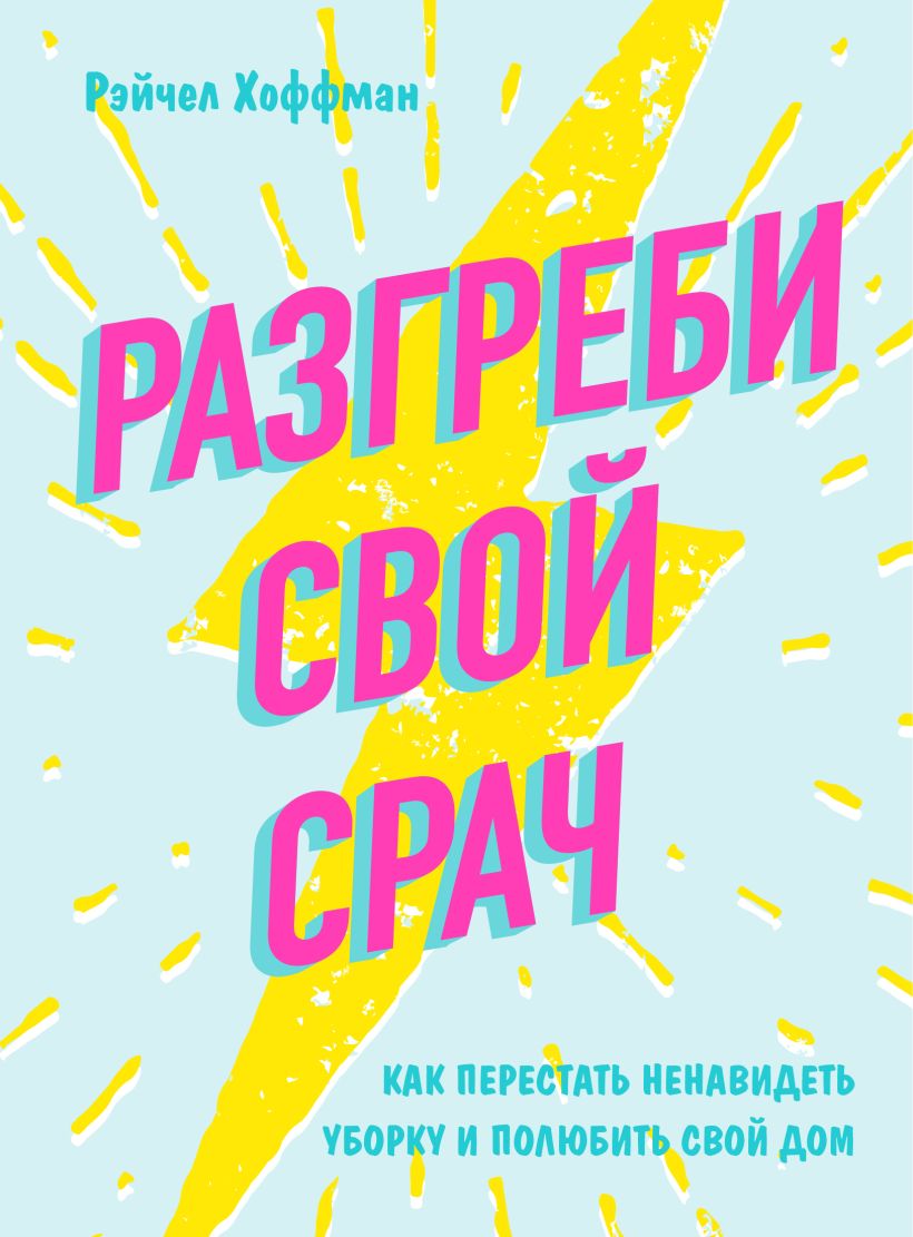 Обложка Разгреби свой срач. Как перестать ненавидеть уборку и полюбить свой дом Рэйчел Хоффман