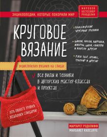 Обложка Энциклопедия вязания на спицах. Круговое вязание. Все виды и техники в авторских мастер-классах и проектах Маргарет Рэдклифф