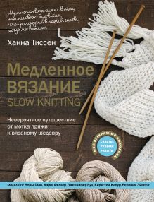Обложка Медленное вязание – SLOW KNITTING. Невероятное путешествие от мотка пряжи к вязаному шедевру Ханна Тиссен