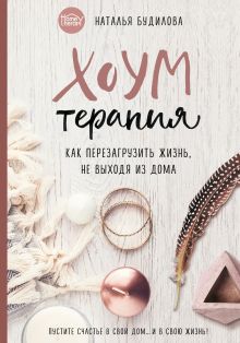 Обложка Хоумтерапия. Как перезагрузить жизнь не выходя из дома. Наталья Будилова