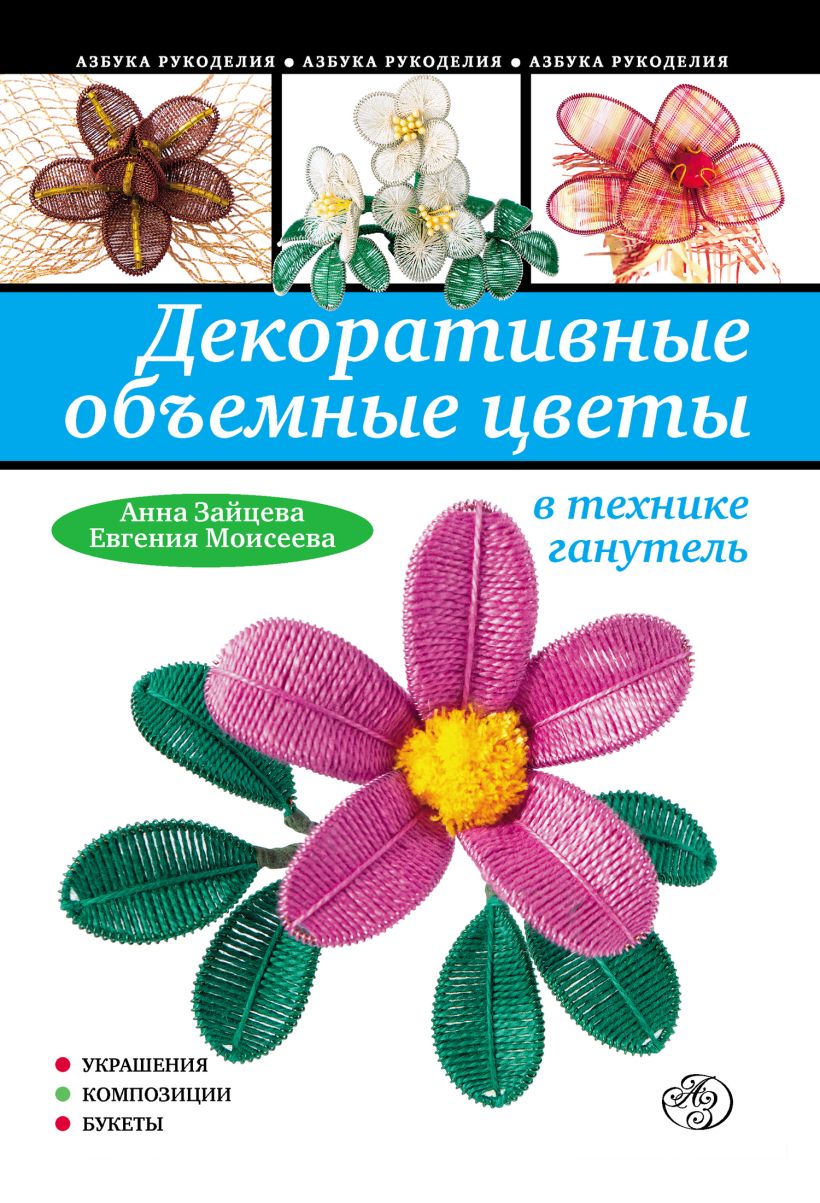 Обложка Декоративные объемные цветы в технике ганутель Анна Зайцева, Евгения Моисеева