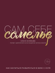 Сам себе сомелье. Как научиться разбираться в вине с нуля. Новое издание.