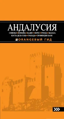 АНДАЛУСИЯ: Севилья, Кордова, Кадис, Херес, Ронда, Малага, Коста-дель-Соль, Гранада, провинция Хаэн : путеводитель