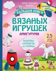 Обложка Большая книга ВЯЗАНЫХ ИГРУШЕК в технике амигуруми. Пошаговое руководство со схемами Мария Алехандра Монтеро