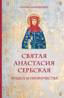 Обложка Святая Анастасия Сербская. Чудеса и пророчества Драган Дамьянович