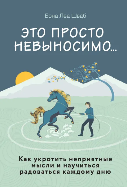 Обложка Это просто невыносимо... Как укротить неприятные мысли и научиться радоваться каждому дню Бона Леа Шваб