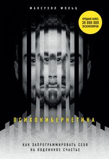 Обложка Психокибернетика. Как запрограммировать себя на подлинное счастье Максуэлл Мольц