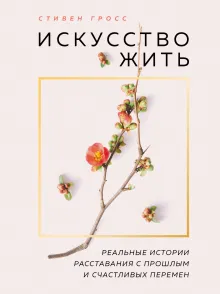 Искусство жить. Реальные истории расставания с прошлым и счастливых перемен (6-е издание)