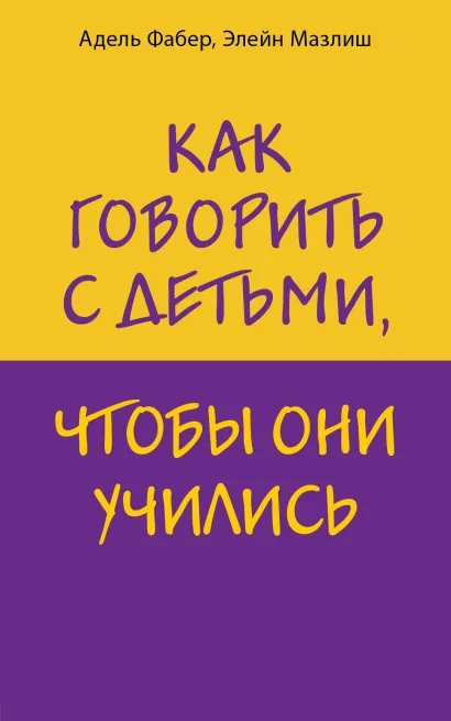 Обложка Как говорить с детьми, чтобы они учились Адель Фабер, Элейн Мазлиш