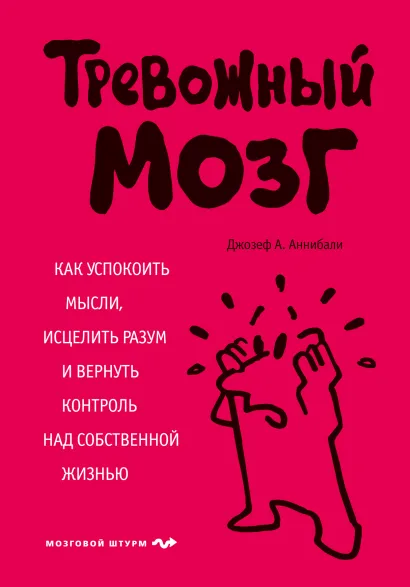 Обложка Тревожный мозг. Как успокоить мысли, исцелить разум и вернуть контроль над собственной жизнью Джозеф А. Аннибали
