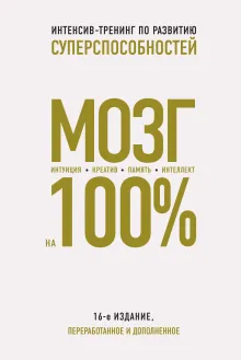 Мозг на 100 %. Интеллект. Память. Креатив. Интуиция. Интенсив-тренинг по развитию суперспособностей (новое оформление) 17-е издание