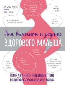 Обложка Как выносить и родить здорового малыша. Понедельное руководство по беременности и родам прямо из уст акушерки Клемми Хупер
