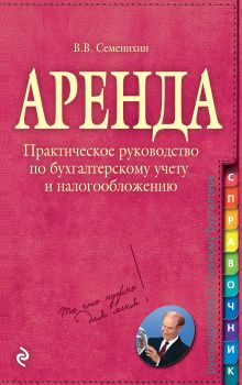 Обложка Аренда: практическое руководство по бухгалтерскому учету и налогообложению Виталий Семенихин