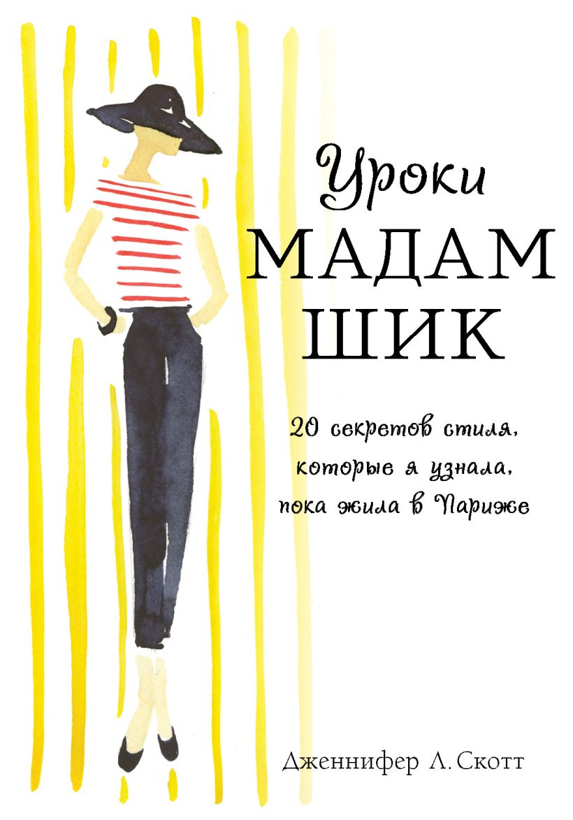 Обложка Уроки мадам Шик. 20 секретов стиля, которые я узнала, пока жила в Париже Дженнифер Л. Скотт